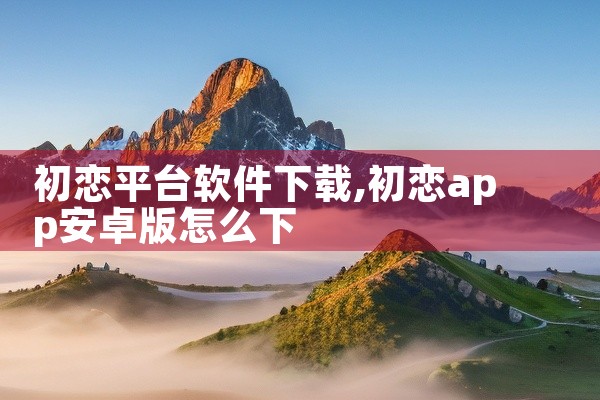 初恋平台软件下载